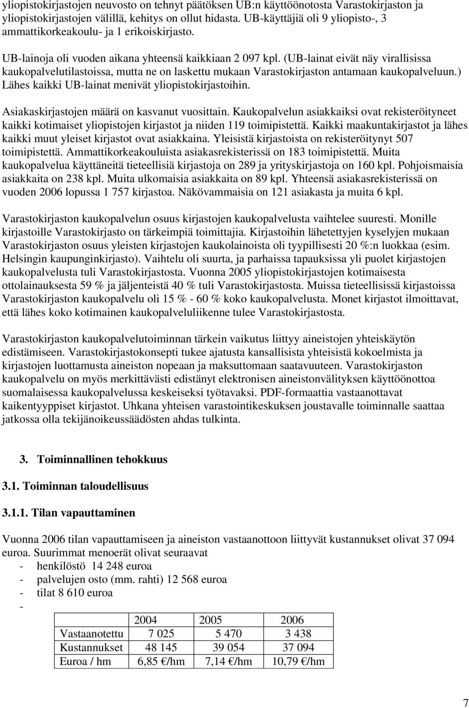 (UB-lainat eivät näy virallisissa kaukopalvelutilastoissa, mutta ne on laskettu mukaan Varastokirjaston antamaan kaukopalveluun.) Lähes kaikki UB-lainat menivät yliopistokirjastoihin.