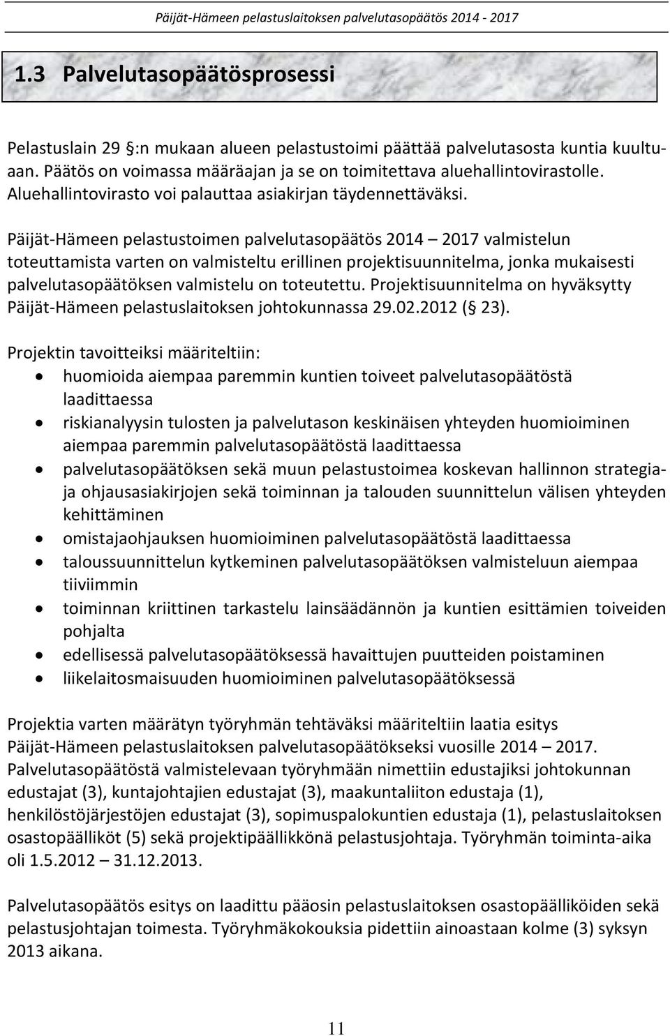 Päijät-Hämeen pelastustoimen palvelutasopäätös 2014 2017 valmistelun toteuttamista varten on valmisteltu erillinen projektisuunnitelma, jonka mukaisesti palvelutasopäätöksen valmistelu on toteutettu.