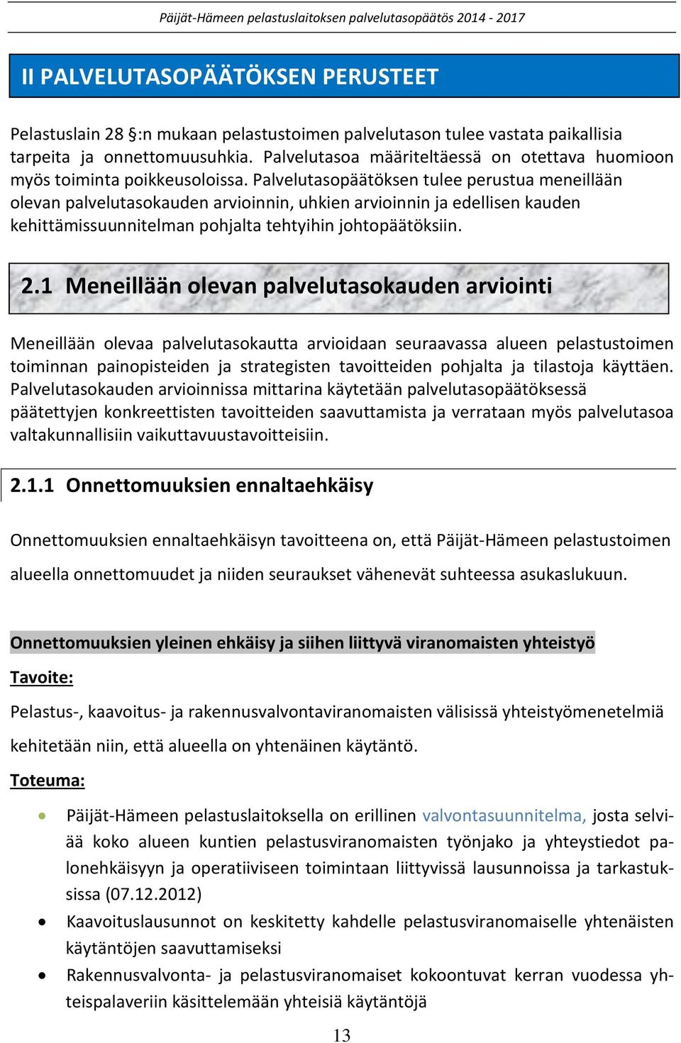 Palvelutasopäätöksen tulee perustua meneillään olevan palvelutasokauden arvioinnin, uhkien arvioinnin ja edellisen kauden kehittämissuunnitelman pohjalta tehtyihin johtopäätöksiin. 2.