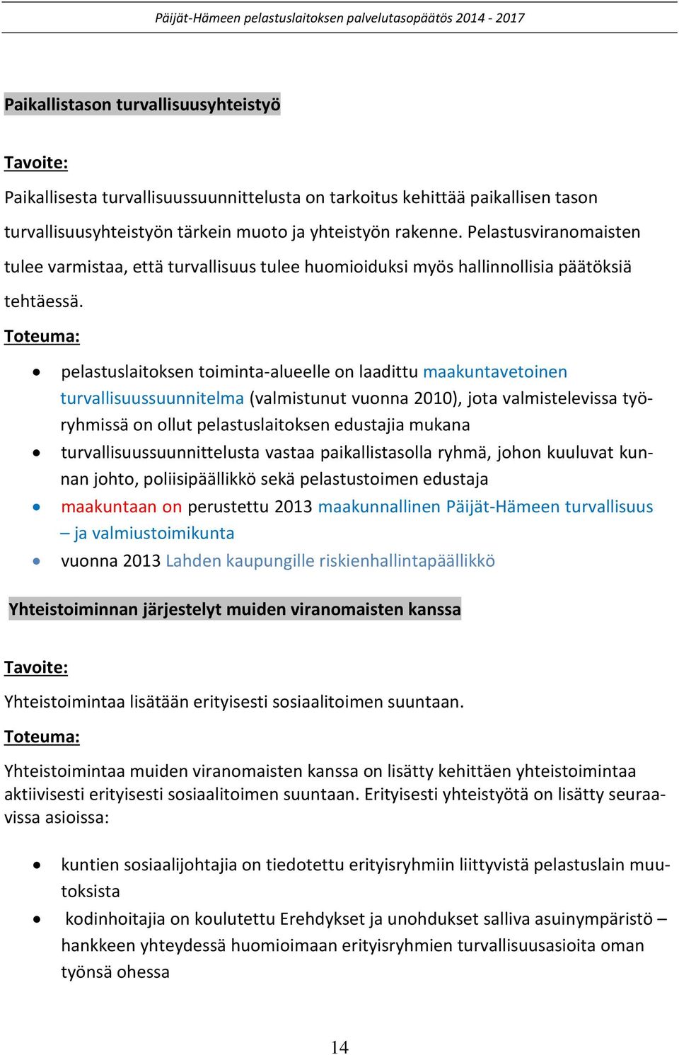 pelastuslaitoksen toiminta-alueelle on laadittu maakuntavetoinen turvallisuussuunnitelma (valmistunut vuonna 2010), jota valmistelevissa työryhmissä on ollut pelastuslaitoksen edustajia mukana