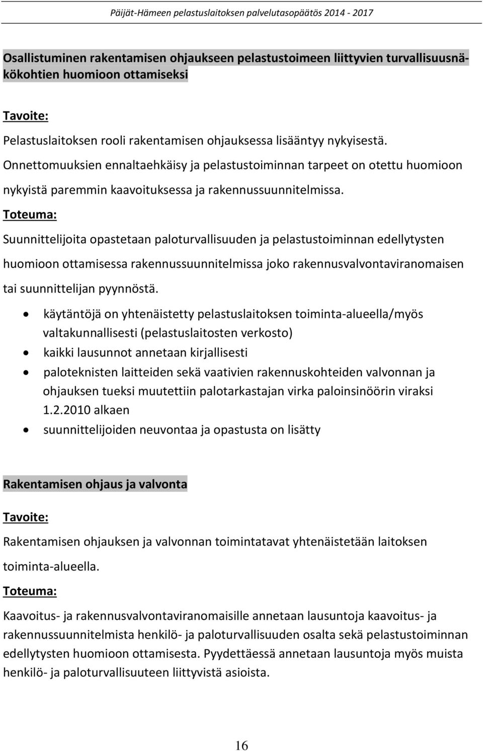 Suunnittelijoita opastetaan paloturvallisuuden ja pelastustoiminnan edellytysten huomioon ottamisessa rakennussuunnitelmissa joko rakennusvalvontaviranomaisen tai suunnittelijan pyynnöstä.