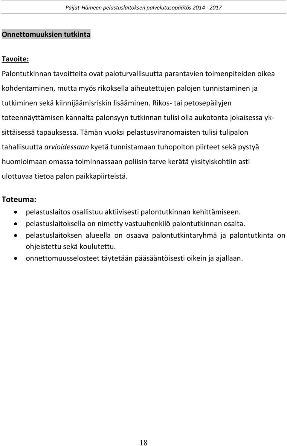 Tämän vuoksi pelastusviranomaisten tulisi tulipalon tahallisuutta arvioidessaan kyetä tunnistamaan tuhopolton piirteet sekä pystyä huomioimaan omassa toiminnassaan poliisin tarve kerätä