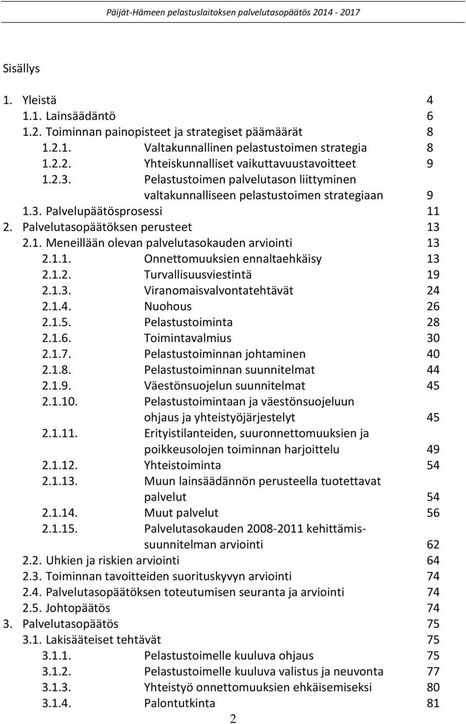 1.1. Onnettomuuksien ennaltaehkäisy 13 2.1.2. Turvallisuusviestintä 19 2.1.3. Viranomaisvalvontatehtävät 24 2.1.4. Nuohous 26 2.1.5. Pelastustoiminta 28 2.1.6. Toimintavalmius 30 2.1.7.