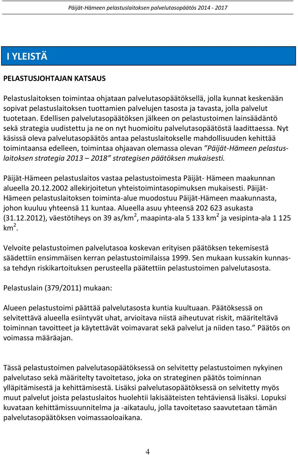 Nyt käsissä oleva palvelutasopäätös antaa pelastuslaitokselle mahdollisuuden kehittää toimintaansa edelleen, toimintaa ohjaavan olemassa olevan Päijät-Hämeen pelastuslaitoksen strategia 2013 2018