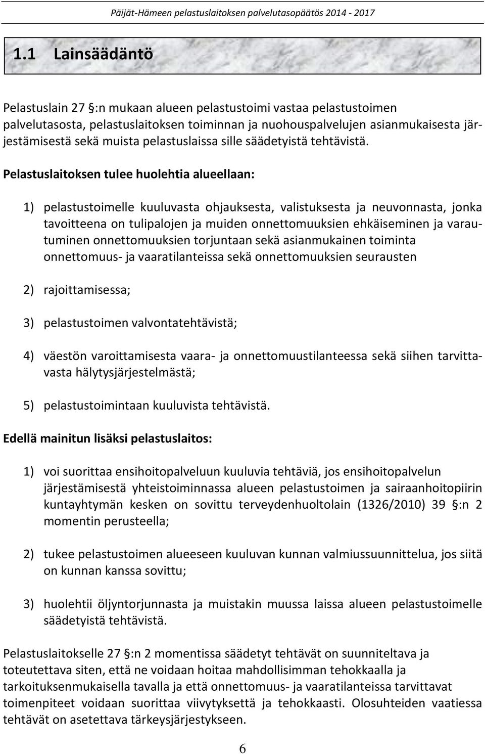 Pelastuslaitoksen tulee huolehtia alueellaan: 1) pelastustoimelle kuuluvasta ohjauksesta, valistuksesta ja neuvonnasta, jonka tavoitteena on tulipalojen ja muiden onnettomuuksien ehkäiseminen ja