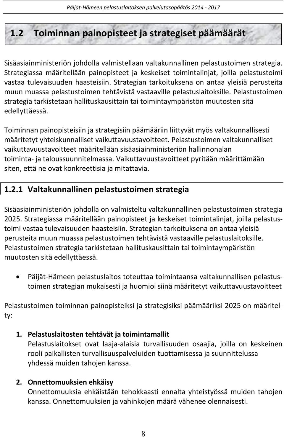 Strategian tarkoituksena on antaa yleisiä perusteita muun muassa pelastustoimen tehtävistä vastaaville pelastuslaitoksille.