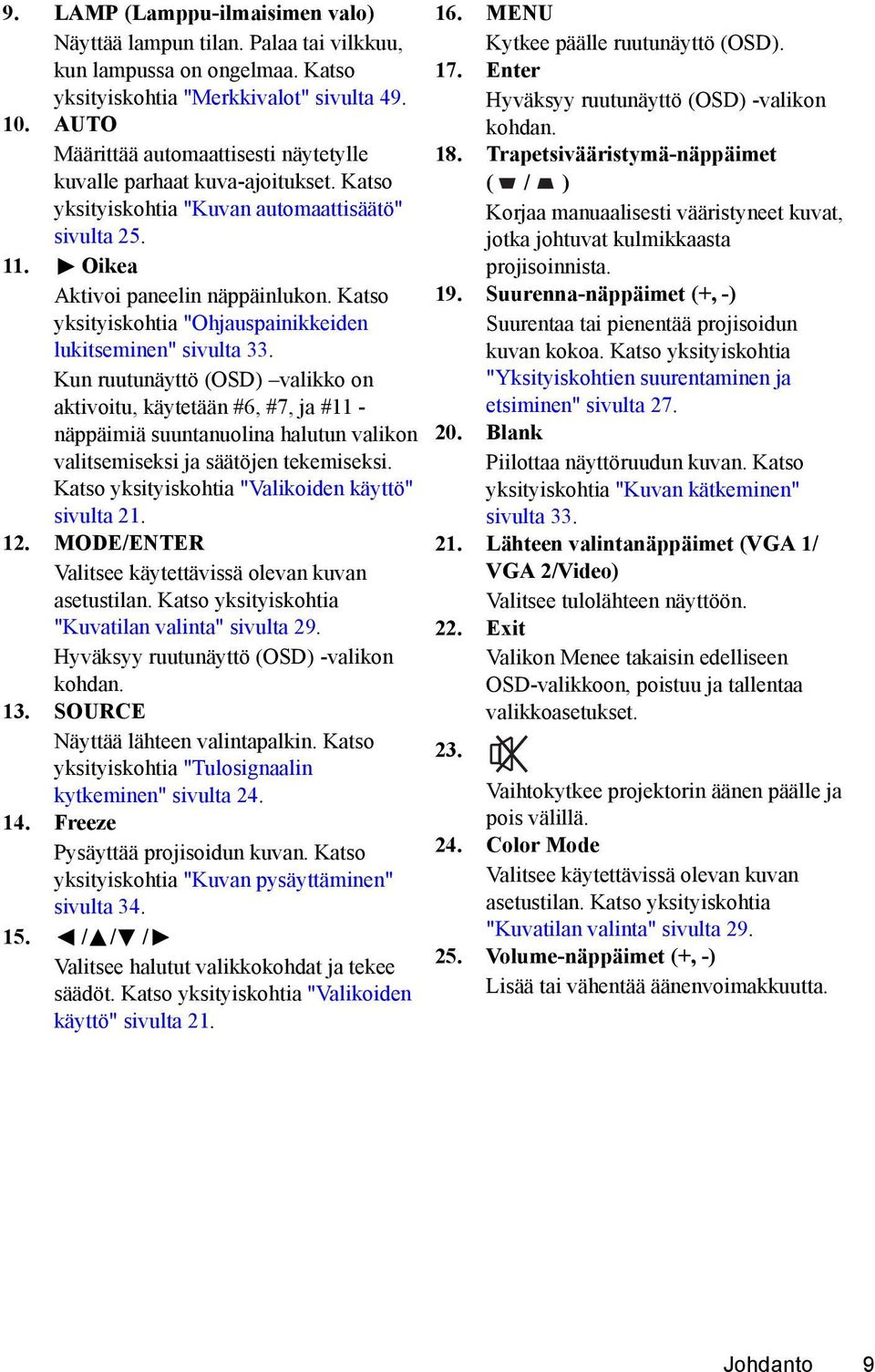 Katso yksityiskohtia "Ohjauspainikkeiden lukitseminen" sivulta 33.