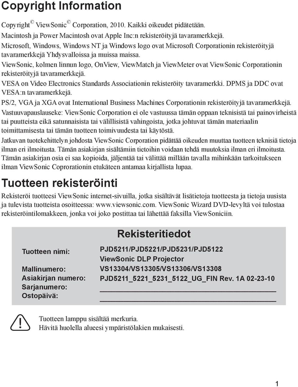 ViewSonic, kolmen linnun logo, OnView, ViewMatch ja ViewMeter ovat ViewSonic Corporationin rekisteröityjä tavaramerkkejä. VESA on Video Electronics Standards Associationin rekisteröity tavaramerkki.