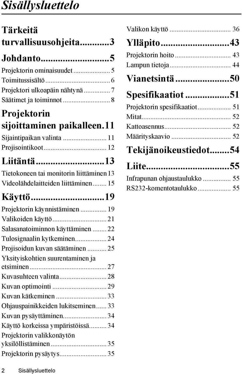 ..19 Projektorin käynnistäminen... 19 Valikoiden käyttö... 21 Salasanatoiminnon käyttäminen... 22 Tulosignaalin kytkeminen... 24 Projisoidun kuvan säätäminen.