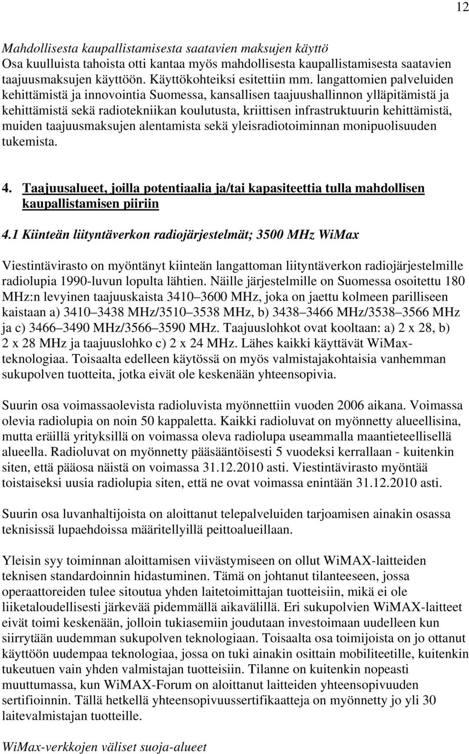 langattomien palveluiden kehittämistä ja innovointia Suomessa, kansallisen taajuushallinnon ylläpitämistä ja kehittämistä sekä radiotekniikan koulutusta, kriittisen infrastruktuurin kehittämistä,