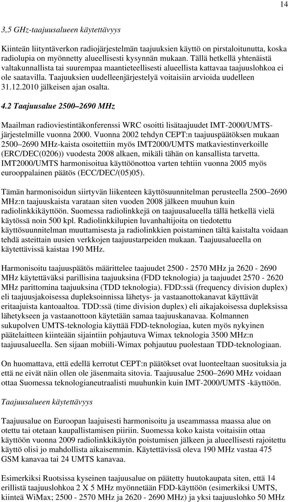 2010 jälkeisen ajan osalta. 4.2 Taajuusalue 2500 2690 MHz Maailman radioviestintäkonferenssi WRC osoitti lisätaajuudet IMT-2000/UMTSjärjestelmille vuonna 2000.