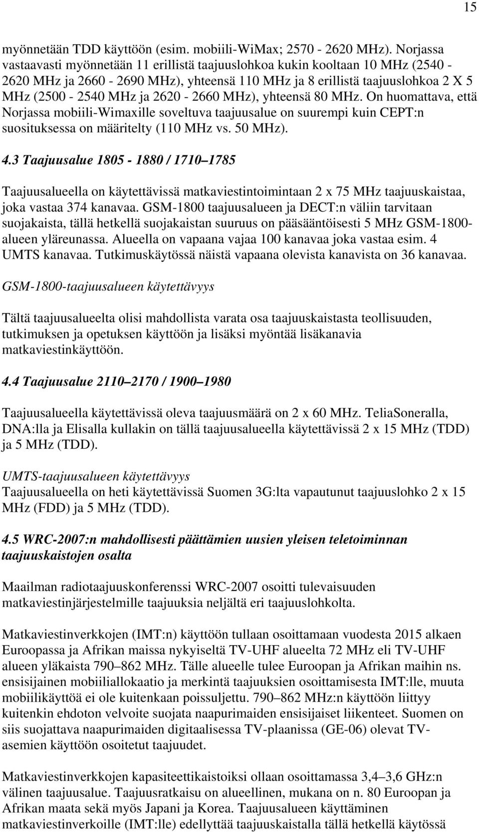 MHz), yhteensä 80 MHz. On huomattava, että Norjassa mobiili-wimaxille soveltuva taajuusalue on suurempi kuin CEPT:n suosituksessa on määritelty (110 MHz vs. 50 MHz). 4.