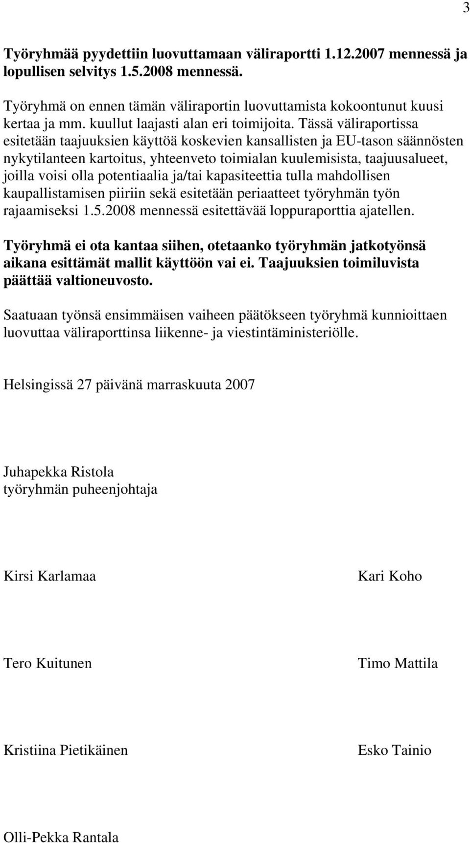 Tässä väliraportissa esitetään taajuuksien käyttöä koskevien kansallisten ja EU-tason säännösten nykytilanteen kartoitus, yhteenveto toimialan kuulemisista, taajuusalueet, joilla voisi olla