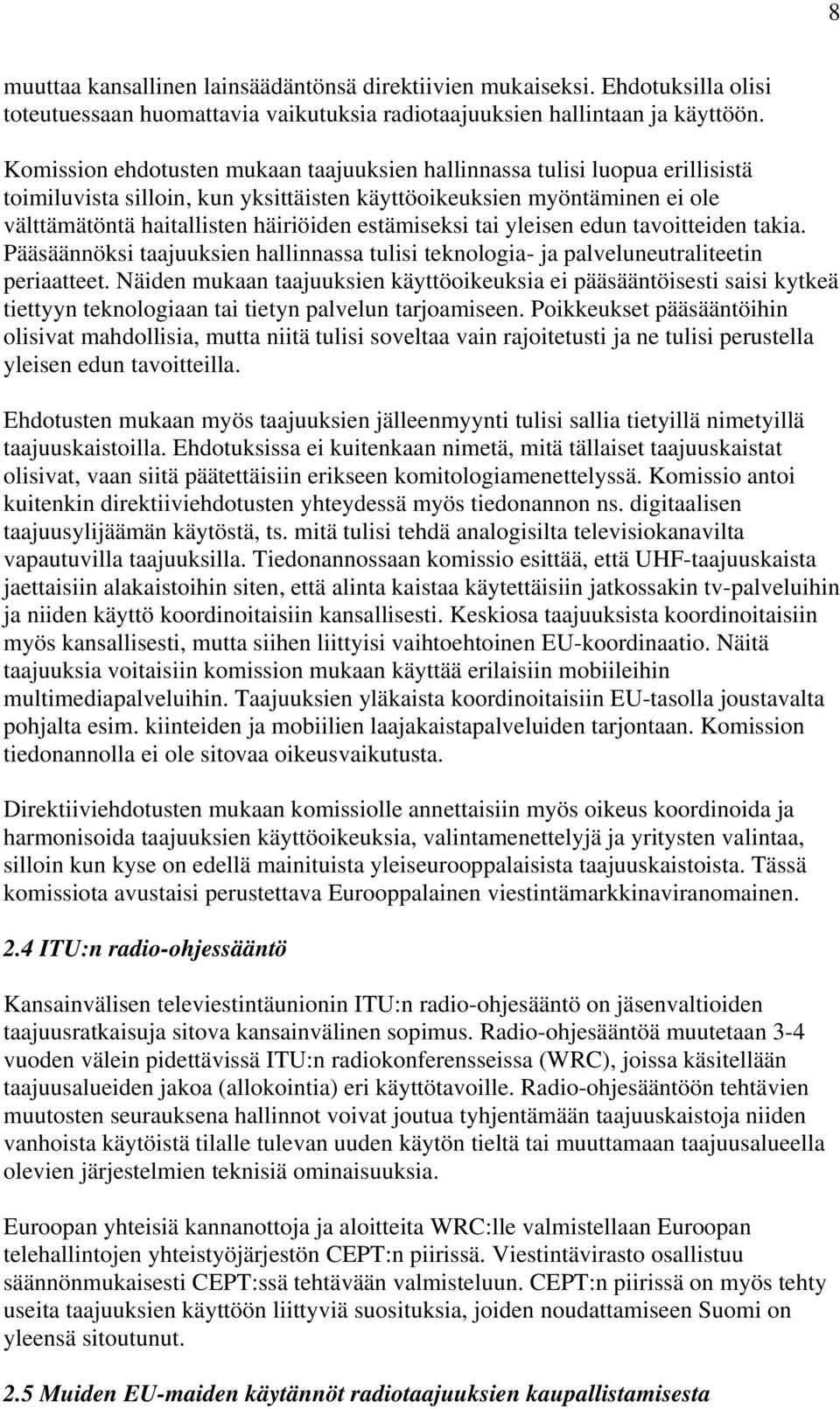 estämiseksi tai yleisen edun tavoitteiden takia. Pääsäännöksi taajuuksien hallinnassa tulisi teknologia- ja palveluneutraliteetin periaatteet.