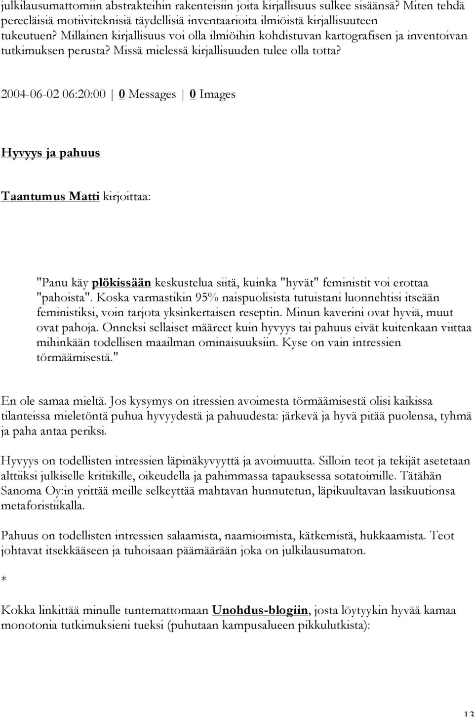 2004-06-02 06:20:00 0 Messages 0 Images Hyvyys ja pahuus Taantumus Matti kirjoittaa: "Panu käy plökissään keskustelua siitä, kuinka "hyvät" feministit voi erottaa "pahoista".