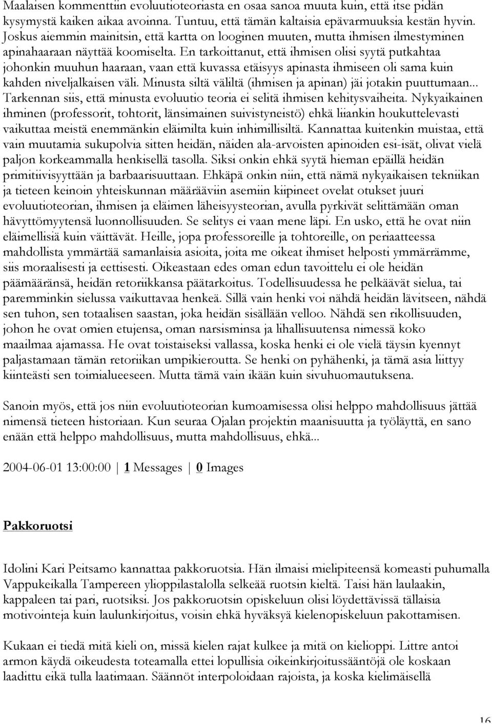 En tarkoittanut, että ihmisen olisi syytä putkahtaa johonkin muuhun haaraan, vaan että kuvassa etäisyys apinasta ihmiseen oli sama kuin kahden niveljalkaisen väli.