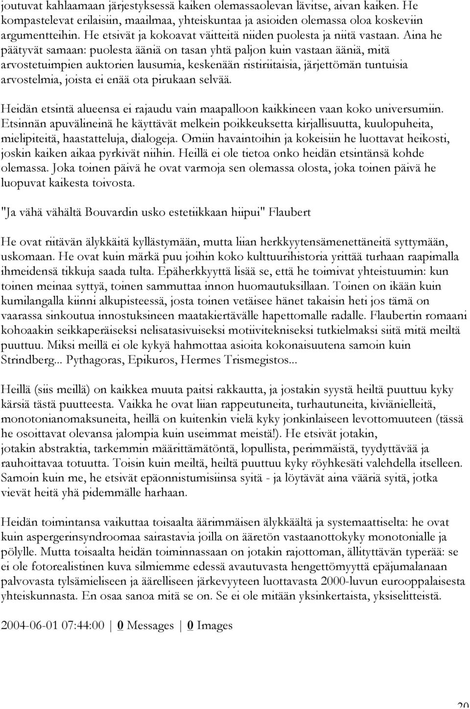 Aina he päätyvät samaan: puolesta ääniä on tasan yhtä paljon kuin vastaan ääniä, mitä arvostetuimpien auktorien lausumia, keskenään ristiriitaisia, järjettömän tuntuisia arvostelmia, joista ei enää