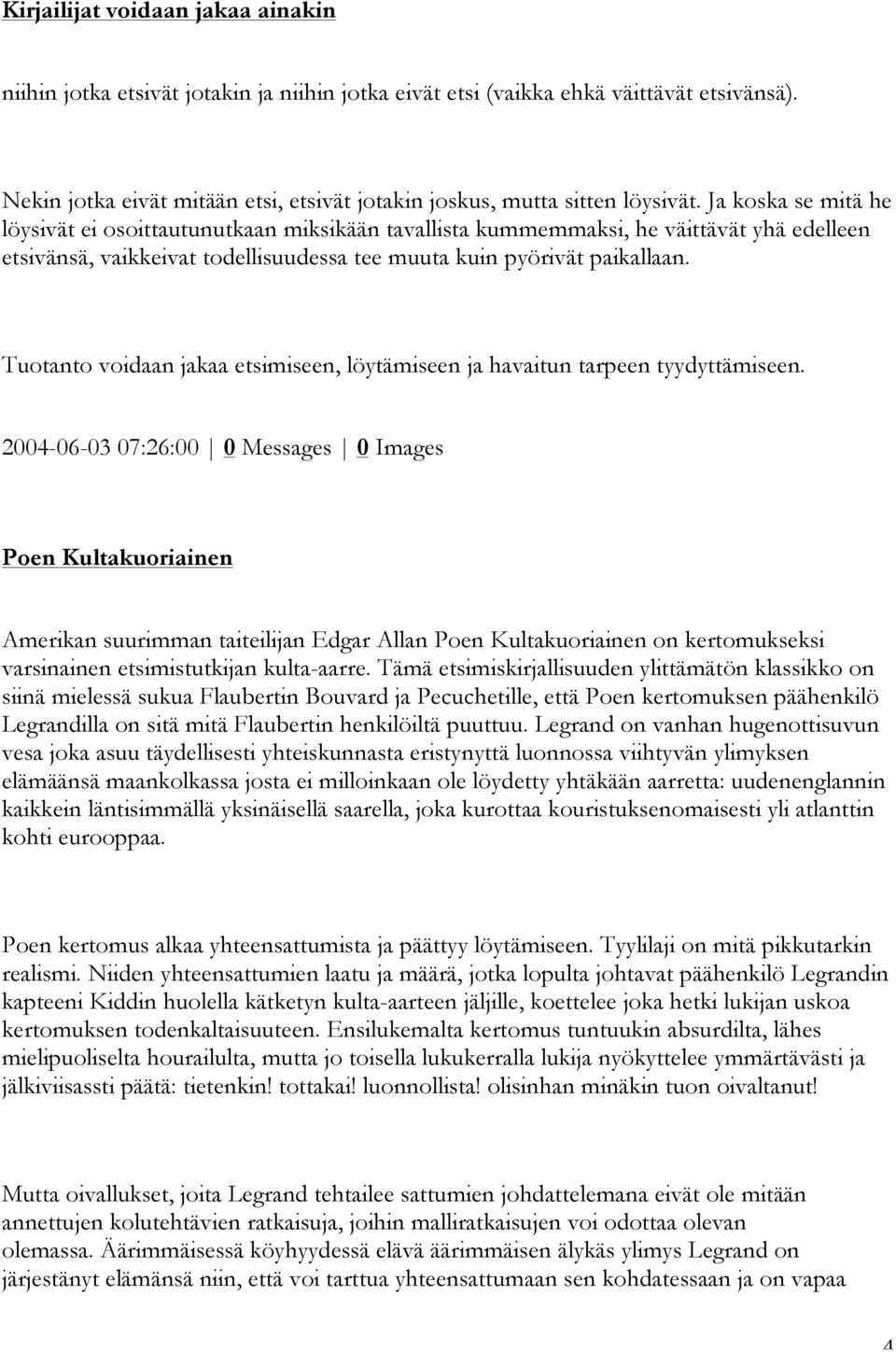 Ja koska se mitä he löysivät ei osoittautunutkaan miksikään tavallista kummemmaksi, he väittävät yhä edelleen etsivänsä, vaikkeivat todellisuudessa tee muuta kuin pyörivät paikallaan.