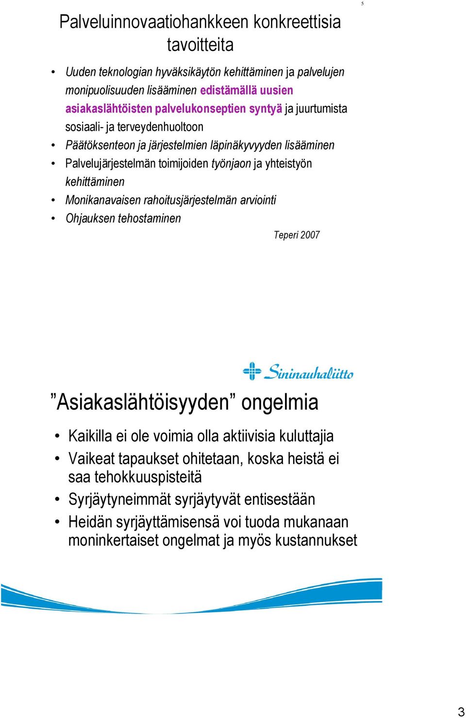 kehittäminen Monikanavaisen rahoitusjärjestelmän arviointi Ohjauksen tehostaminen Teperi 2007 Asiakaslähtöisyyden ongelmia Kaikilla ei ole voimia olla aktiivisia kuluttajia Vaikeat