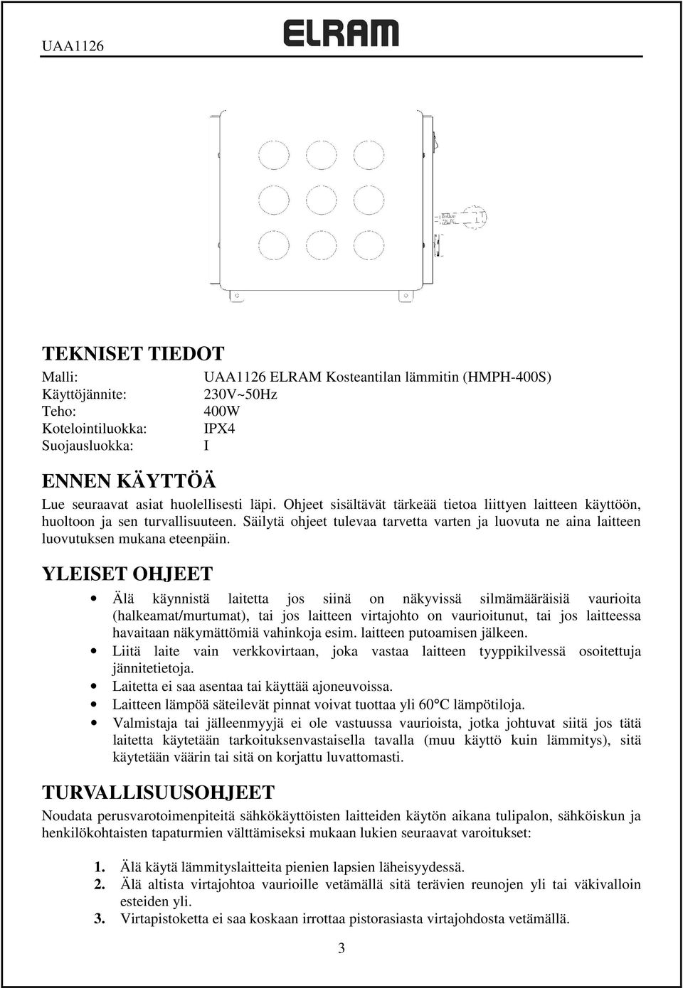 YLEISET OHJEET Älä käynnistä laitetta jos siinä on näkyvissä silmämääräisiä vaurioita (halkeamat/murtumat), tai jos laitteen virtajohto on vaurioitunut, tai jos laitteessa havaitaan näkymättömiä