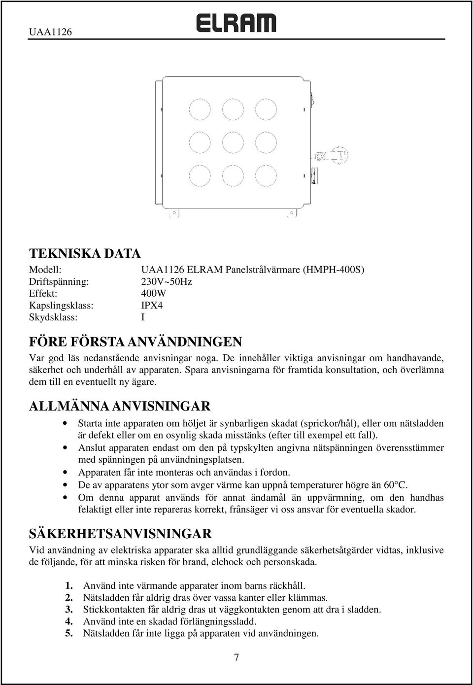 ALLMÄNNA ANVISNINGAR Starta inte apparaten om höljet är synbarligen skadat (sprickor/hål), eller om nätsladden är defekt eller om en osynlig skada misstänks (efter till exempel ett fall).