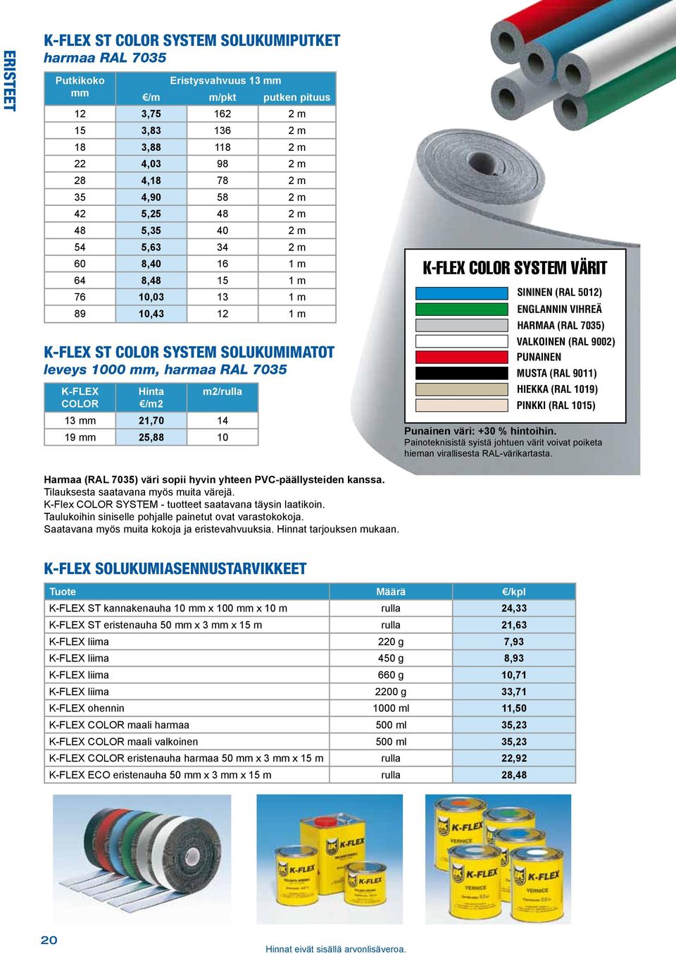 SYSTEM VÄRIT SININEN (RAL 2) ENGLANNIN VIHREÄ HARMAA (RAL 7035) VALKOINEN (RAL 2) PUNAINEN MUSTA (RAL 90) HIEKKA (RAL 09) PINKKI (RAL 05) Punainen väri: + % hintoihin.