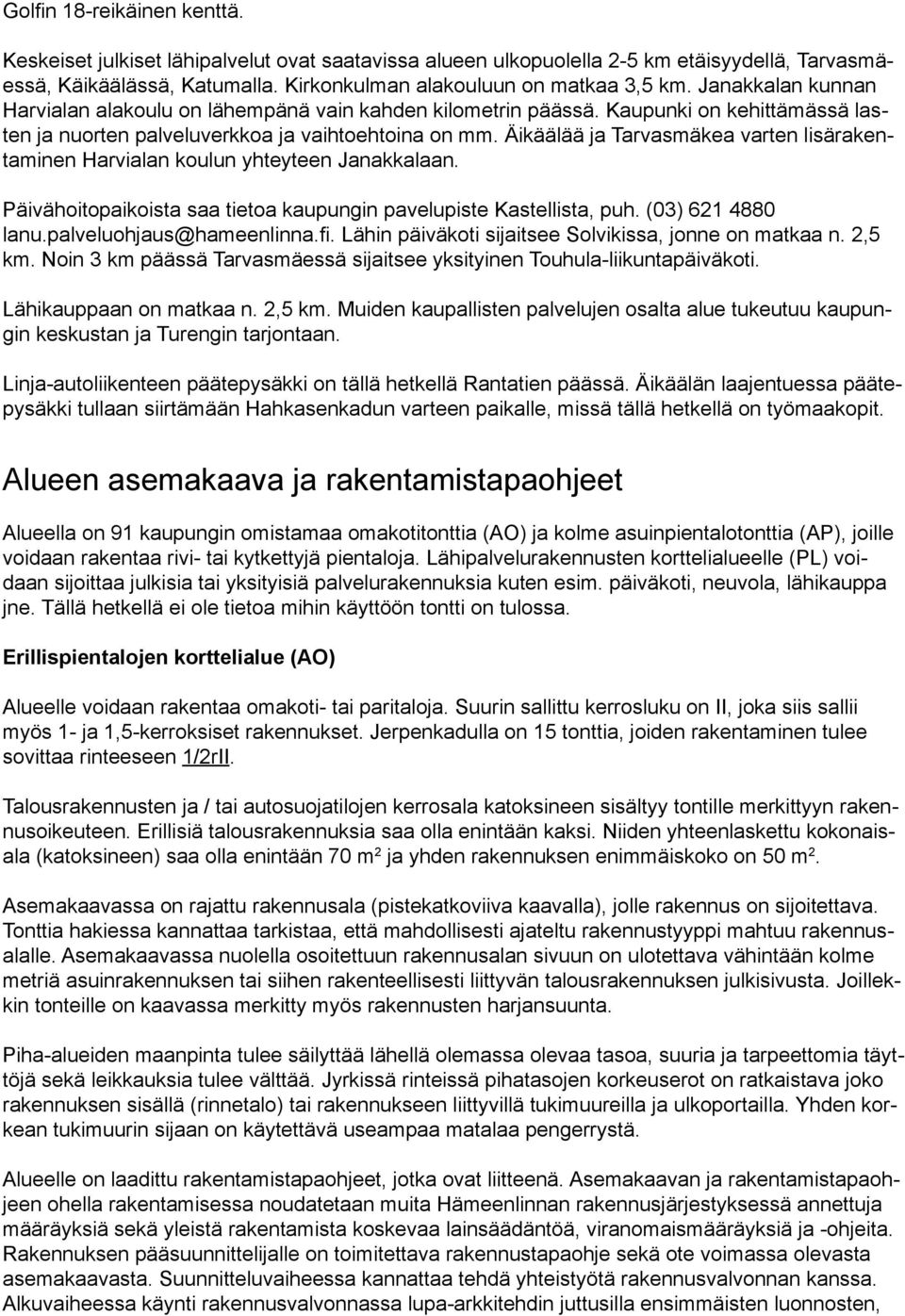 Äikäälää ja Tarvasmäkea varten lisärakentaminen Harvialan koulun yhteyteen Janakkalaan. Päivähoitopaikoista saa tietoa kaupungin pavelupiste Kastellista, puh. (0) 0 lanu.palveluohjaus@hameenlinna.fi.