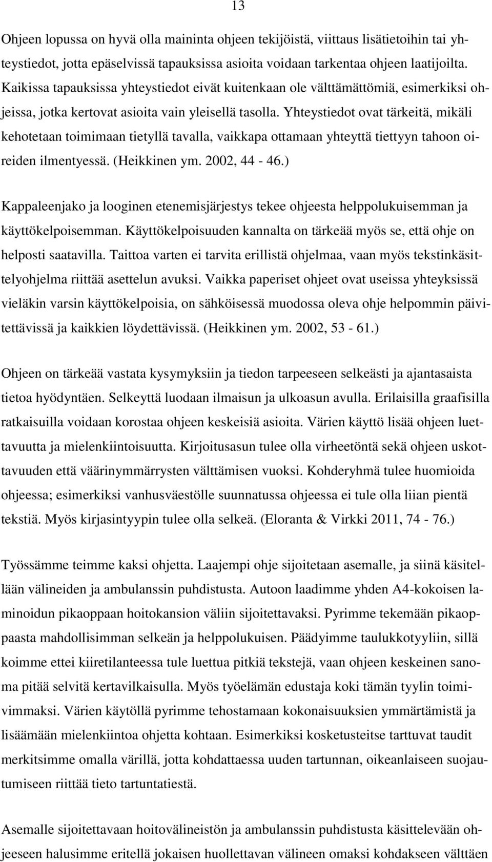 Yhteystiedot ovat tärkeitä, mikäli kehotetaan toimimaan tietyllä tavalla, vaikkapa ottamaan yhteyttä tiettyyn tahoon oireiden ilmentyessä. (Heikkinen ym. 2002, 44-46.