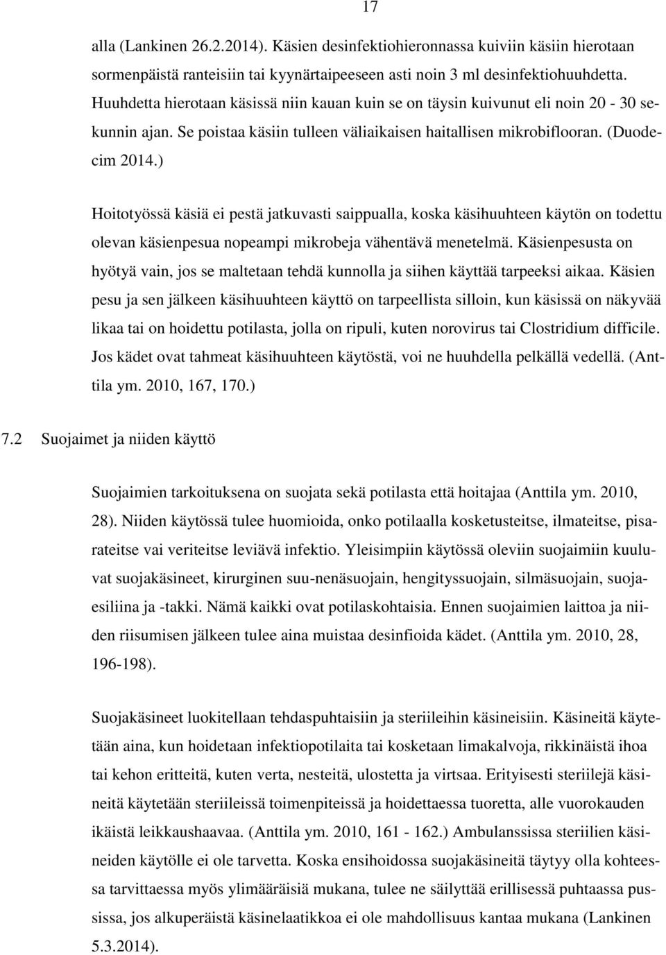 ) Hoitotyössä käsiä ei pestä jatkuvasti saippualla, koska käsihuuhteen käytön on todettu olevan käsienpesua nopeampi mikrobeja vähentävä menetelmä.