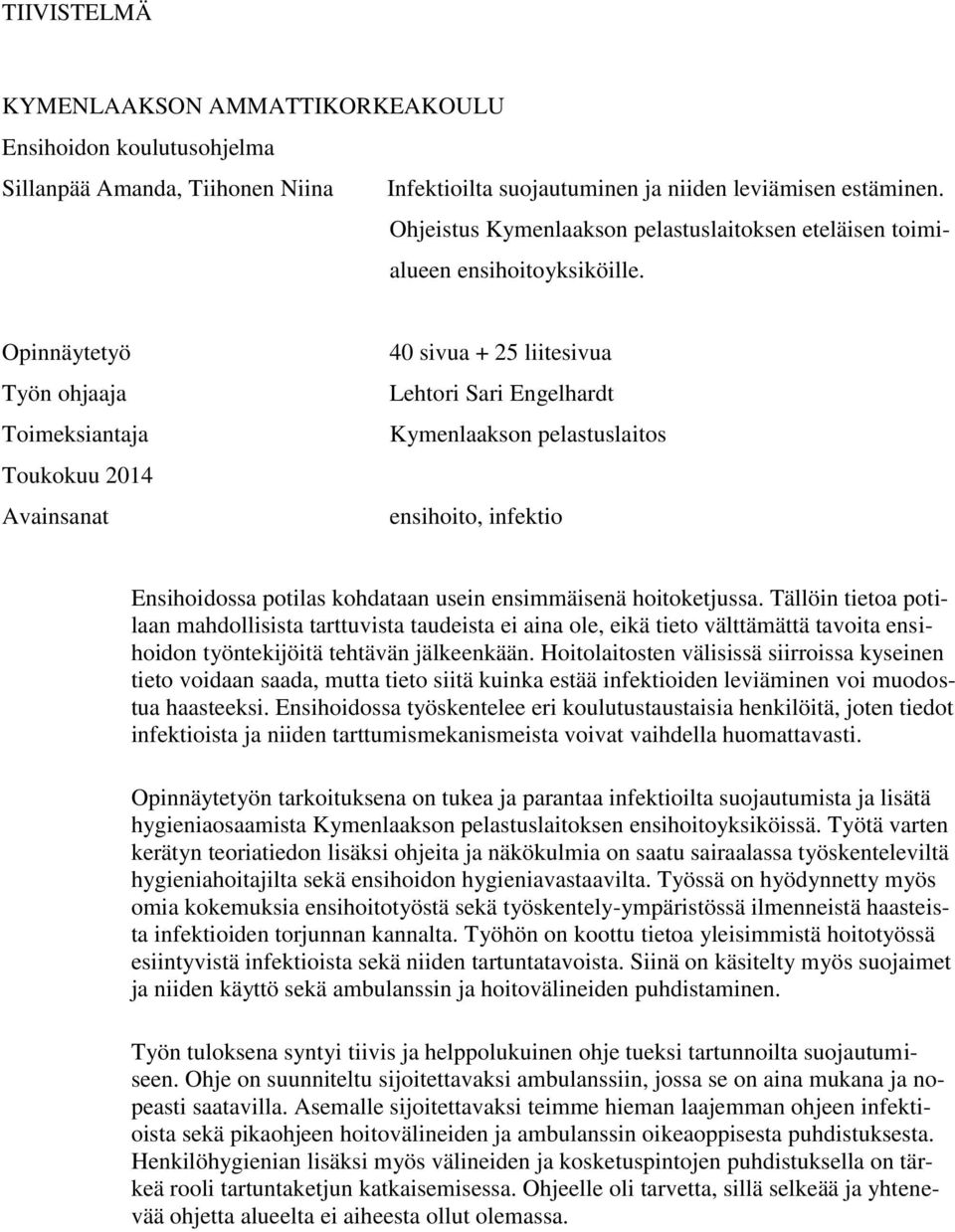 Opinnäytetyö Työn ohjaaja Toimeksiantaja Toukokuu 2014 Avainsanat 40 sivua + 25 liitesivua Lehtori Sari Engelhardt Kymenlaakson pelastuslaitos ensihoito, infektio Ensihoidossa potilas kohdataan usein