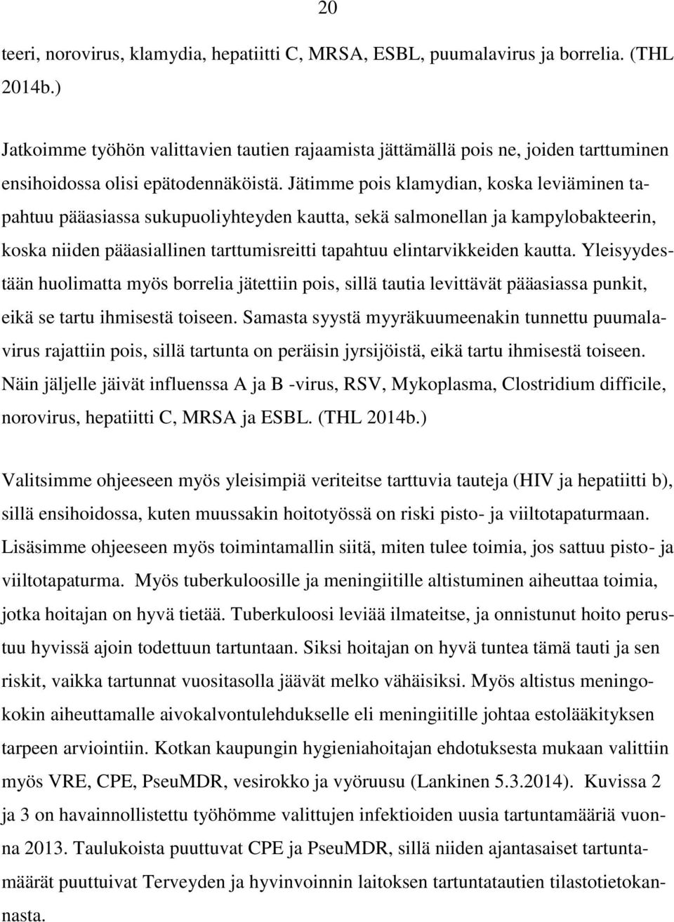 Jätimme pois klamydian, koska leviäminen tapahtuu pääasiassa sukupuoliyhteyden kautta, sekä salmonellan ja kampylobakteerin, koska niiden pääasiallinen tarttumisreitti tapahtuu elintarvikkeiden