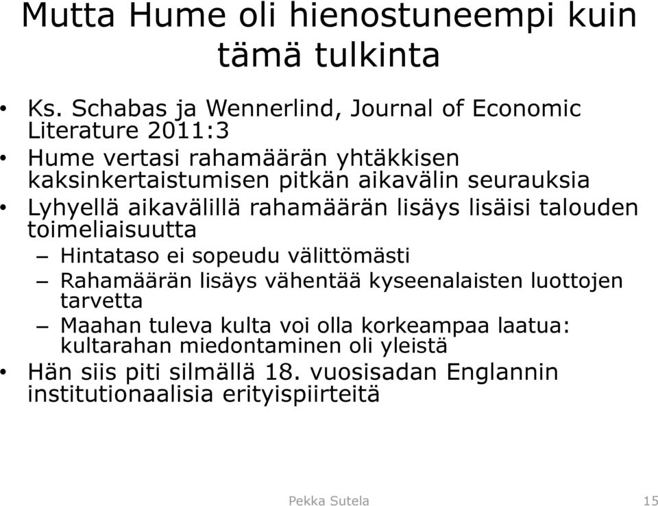 seurauksia Lyhyellä aikavälillä rahamäärän lisäys lisäisi talouden toimeliaisuutta Hintataso ei sopeudu välittömästi Rahamäärän lisäys