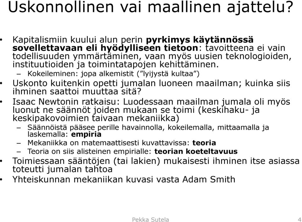 toimintatapojen kehittäminen. Kokeileminen: jopa alkemistit ( lyijystä kultaa ) Uskonto kuitenkin opetti jumalan luoneen maailman; kuinka siis ihminen saattoi muuttaa sitä?