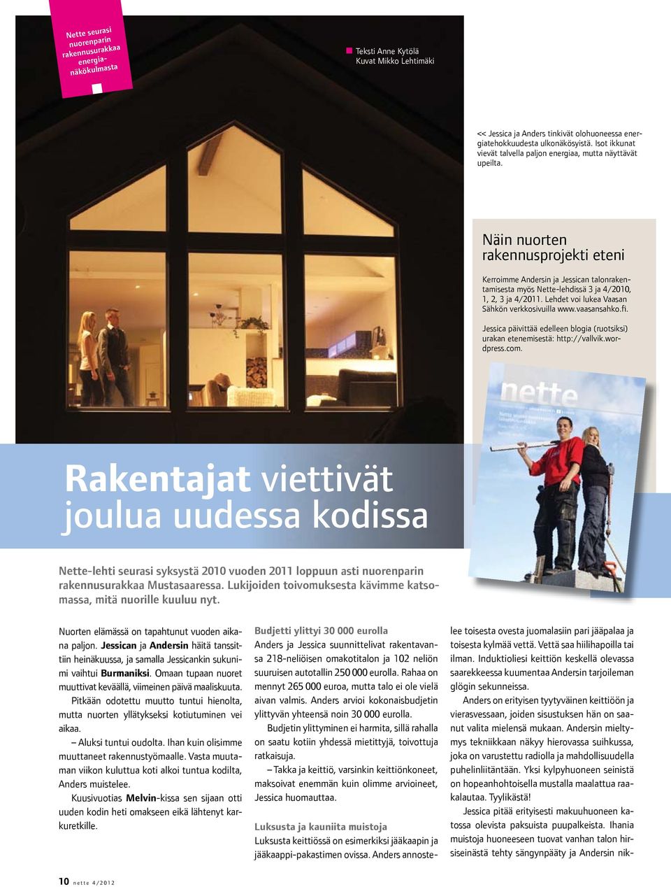 Näin nuorten rakennusprojekti eteni Kerroimme Andersin ja Jessican talonrakentamisesta myös Nette-lehdissä 3 ja 4/2010, 1, 2, 3 ja 4/2011. Lehdet voi lukea Vaasan Sähkön verkkosivuilla www.