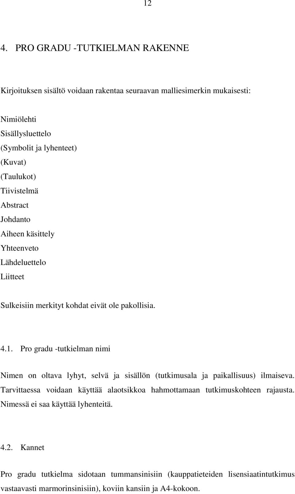 Pro gradu -tutkielman nimi Nimen on oltava lyhyt, selvä ja sisällön (tutkimusala ja paikallisuus) ilmaiseva.