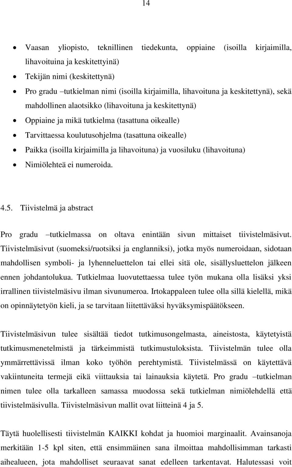 ja lihavoituna) ja vuosiluku (lihavoituna) Nimiölehteä ei numeroida. 4.5. Tiivistelmä ja abstract Pro gradu tutkielmassa on oltava enintään sivun mittaiset tiivistelmäsivut.