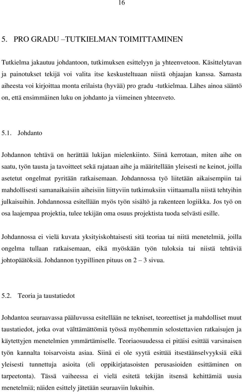 Lähes ainoa sääntö on, että ensimmäinen luku on johdanto ja viimeinen yhteenveto. 5.1. Johdanto Johdannon tehtävä on herättää lukijan mielenkiinto.