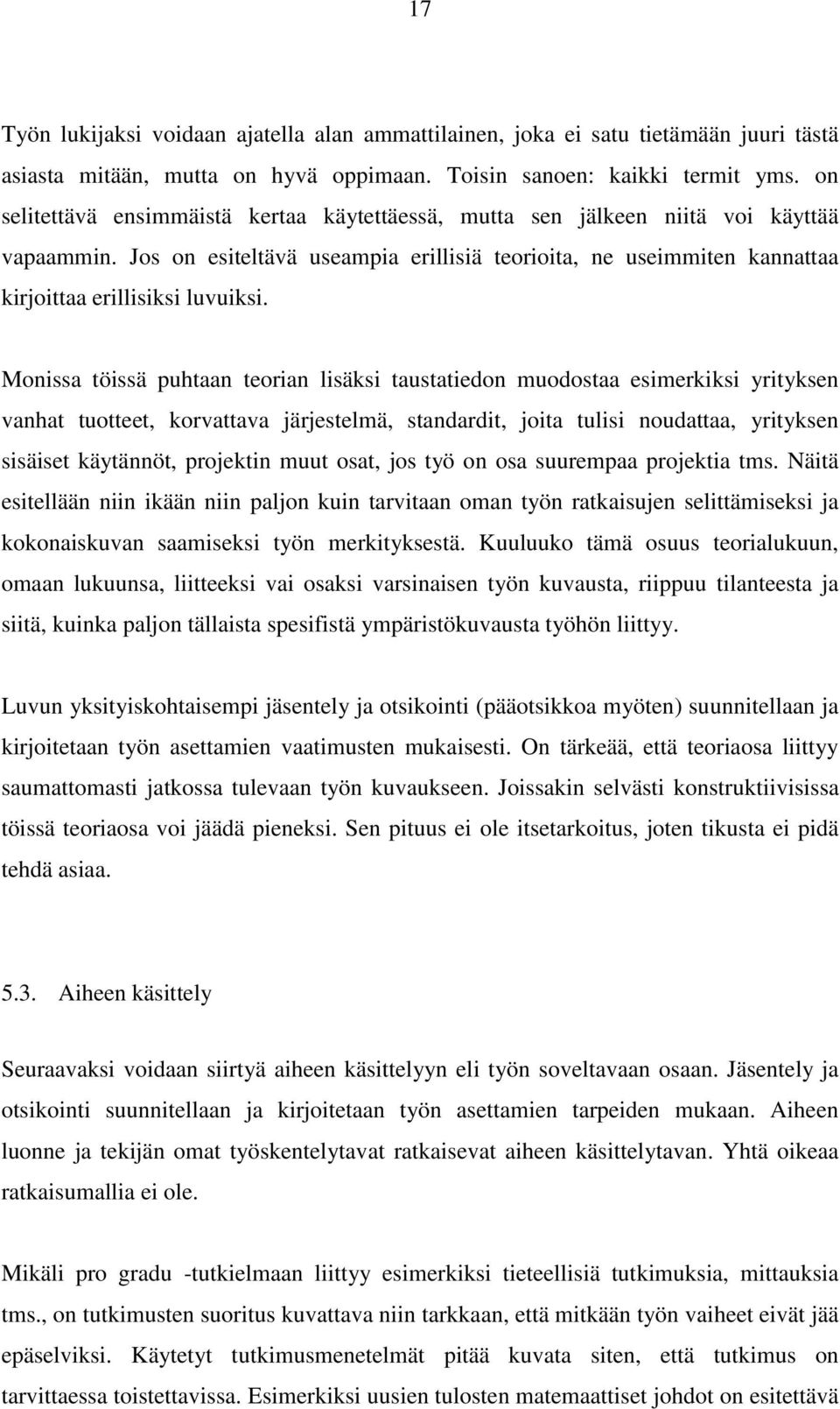 Monissa töissä puhtaan teorian lisäksi taustatiedon muodostaa esimerkiksi yrityksen vanhat tuotteet, korvattava järjestelmä, standardit, joita tulisi noudattaa, yrityksen sisäiset käytännöt,