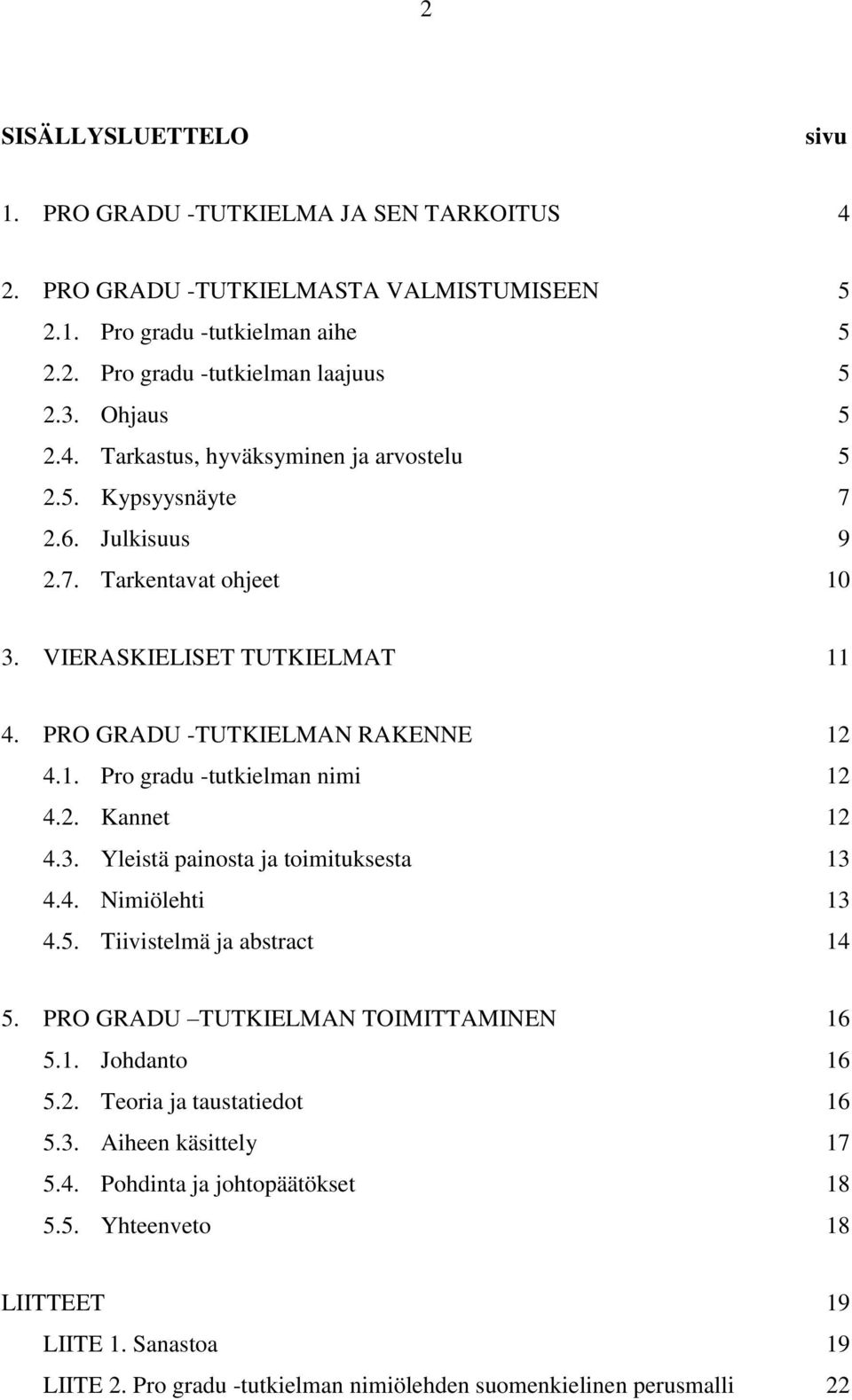 2. Kannet 12 4.3. Yleistä painosta ja toimituksesta 13 4.4. Nimiölehti 13 4.5. Tiivistelmä ja abstract 14 5. PRO GRADU TUTKIELMAN TOIMITTAMINEN 16 5.1. Johdanto 16 5.2. Teoria ja taustatiedot 16 5.