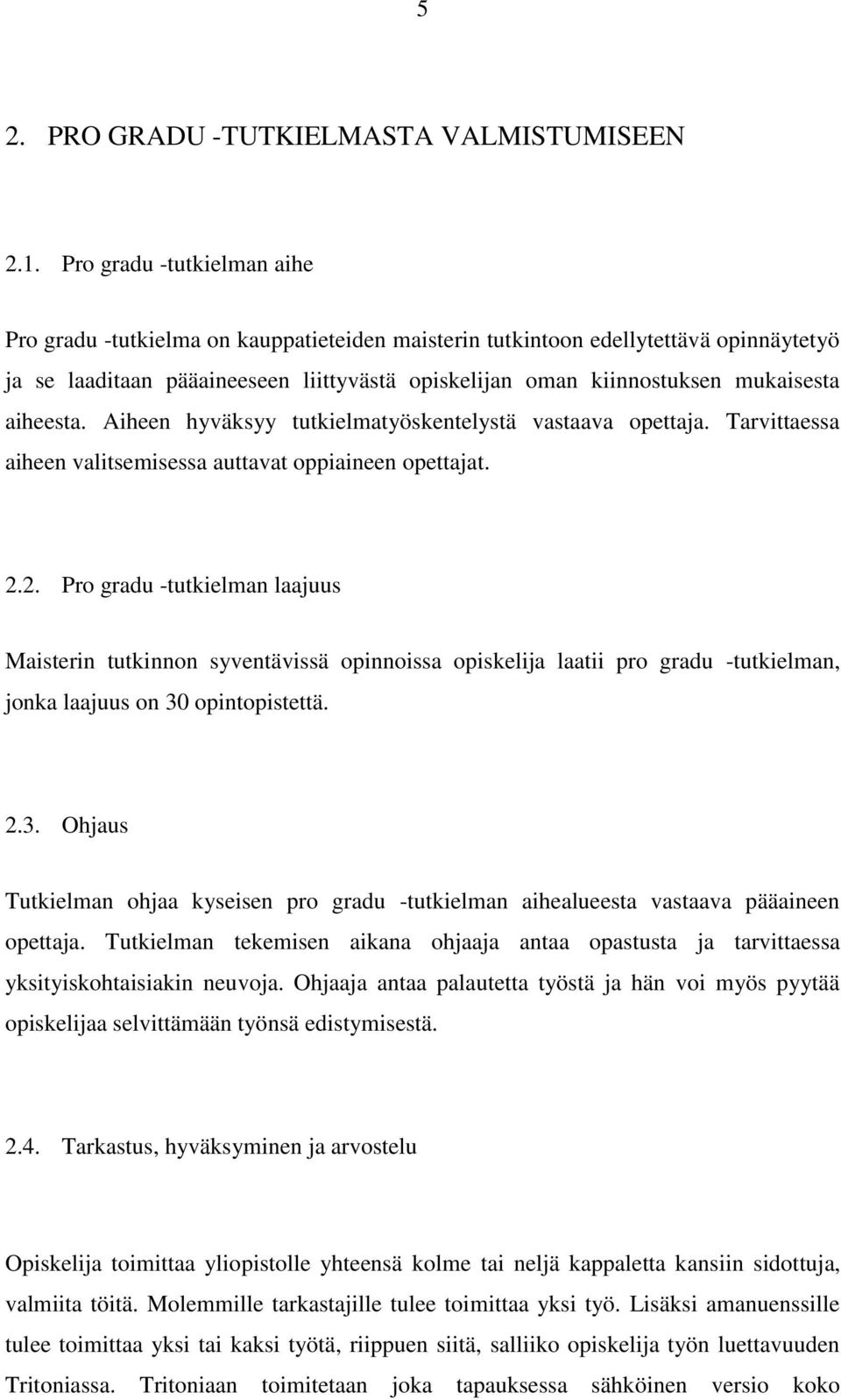 aiheesta. Aiheen hyväksyy tutkielmatyöskentelystä vastaava opettaja. Tarvittaessa aiheen valitsemisessa auttavat oppiaineen opettajat. 2.