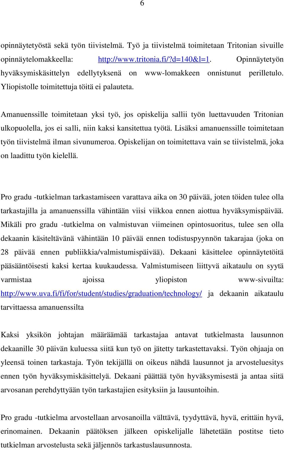 Amanuenssille toimitetaan yksi työ, jos opiskelija sallii työn luettavuuden Tritonian ulkopuolella, jos ei salli, niin kaksi kansitettua työtä.