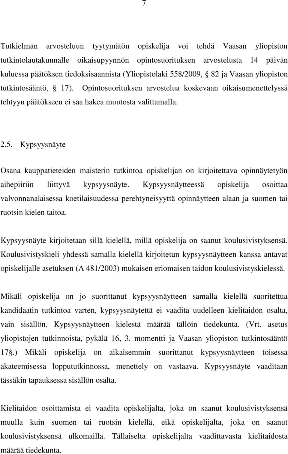 Kypsyysnäytteessä opiskelija osoittaa valvonnanalaisessa koetilaisuudessa perehtyneisyyttä opinnäytteen alaan ja suomen tai ruotsin kielen taitoa.