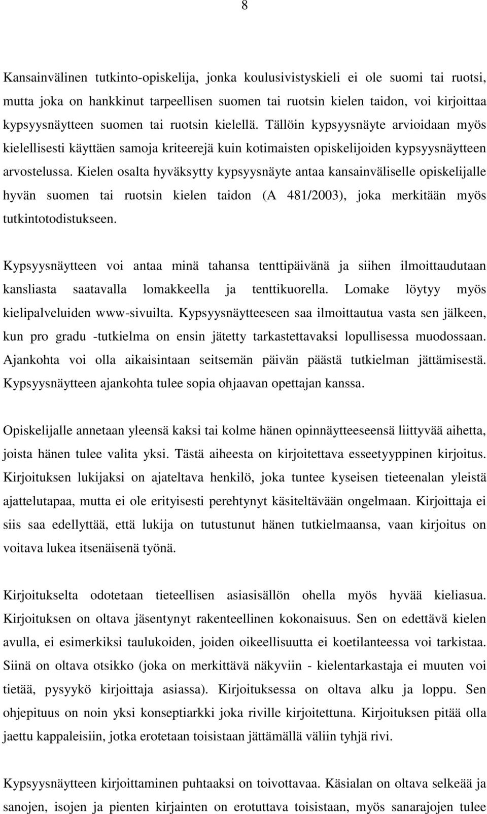 Kielen osalta hyväksytty kypsyysnäyte antaa kansainväliselle opiskelijalle hyvän suomen tai ruotsin kielen taidon (A 481/2003), joka merkitään myös tutkintotodistukseen.