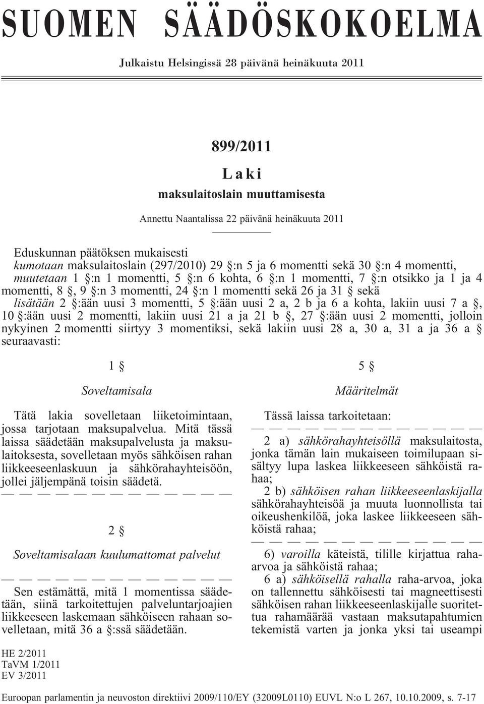 momentti sekä 26 ja 31 sekä lisätään 2 :ään uusi 3 momentti, 5 :ään uusi 2 a, 2bja6akohta, lakiin uusi 7a, 10 :ään uusi 2 momentti, lakiin uusi 21 a ja 21 b, 27 :ään uusi 2 momentti, jolloin nykyinen