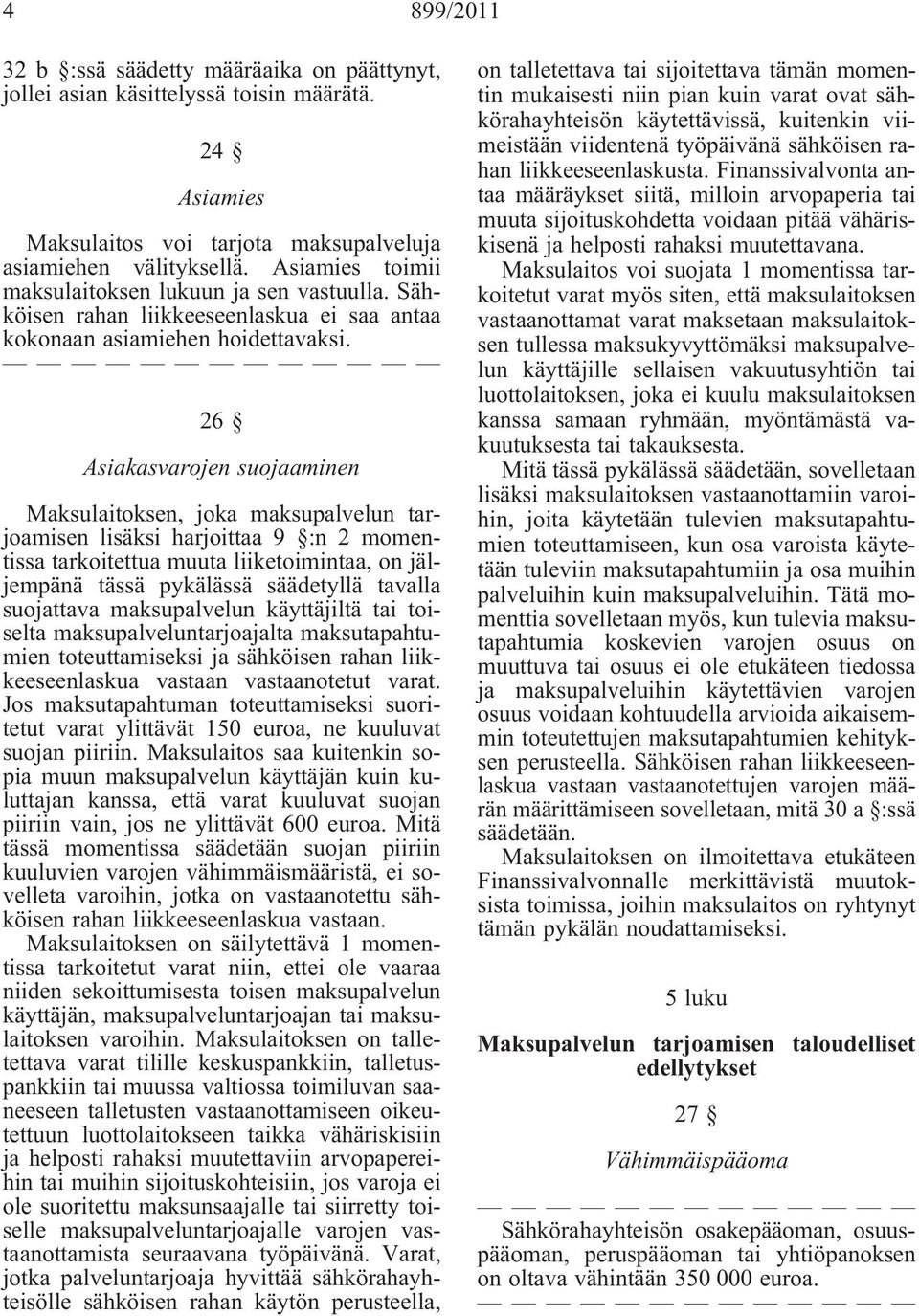 26 Asiakasvarojen suojaaminen Maksulaitoksen, joka maksupalvelun tarjoamisen lisäksi harjoittaa 9 :n 2 momentissa tarkoitettua muuta liiketoimintaa, on jäljempänä tässä pykälässä säädetyllä tavalla