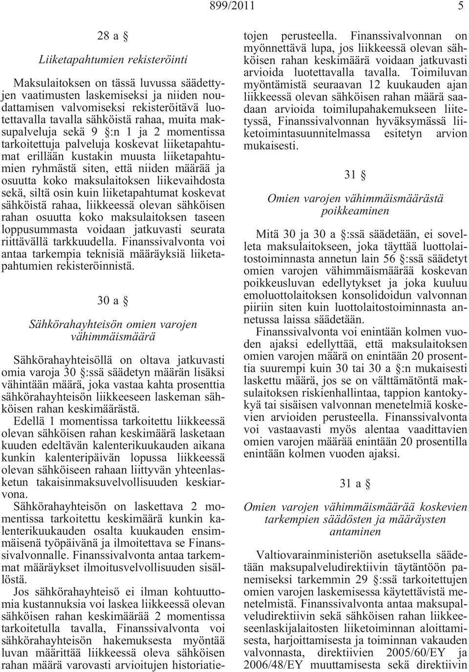 maksulaitoksen liikevaihdosta sekä, siltä osin kuin liiketapahtumat koskevat sähköistä rahaa, liikkeessä olevan sähköisen rahan osuutta koko maksulaitoksen taseen loppusummasta voidaan jatkuvasti