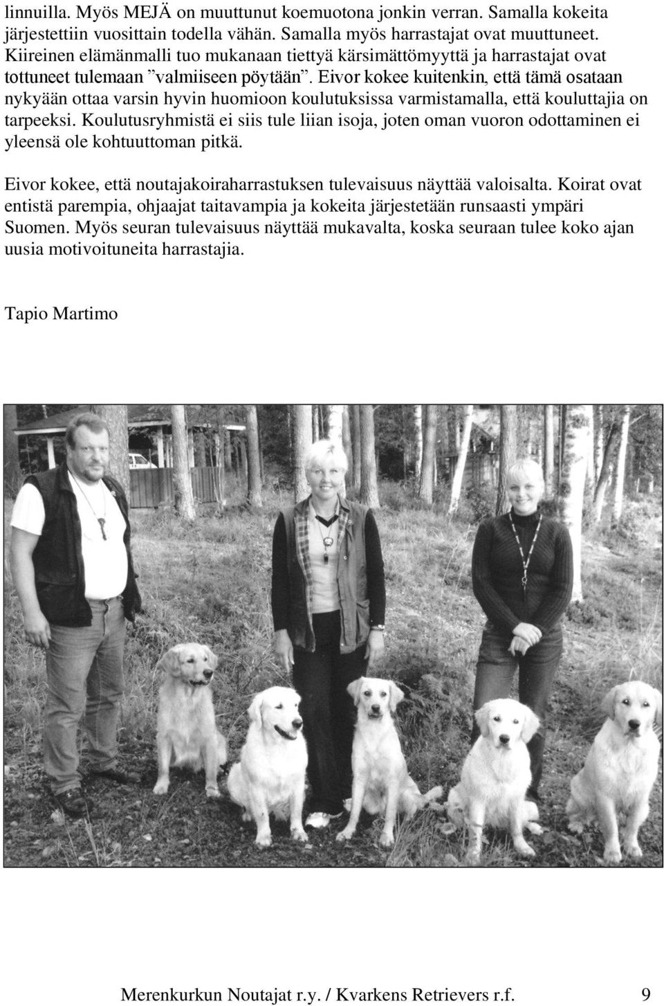 Eivor kokee kuitenkin, että tämä osataan nykyään ottaa varsin hyvin huomioon koulutuksissa varmistamalla, että kouluttajia on tarpeeksi.