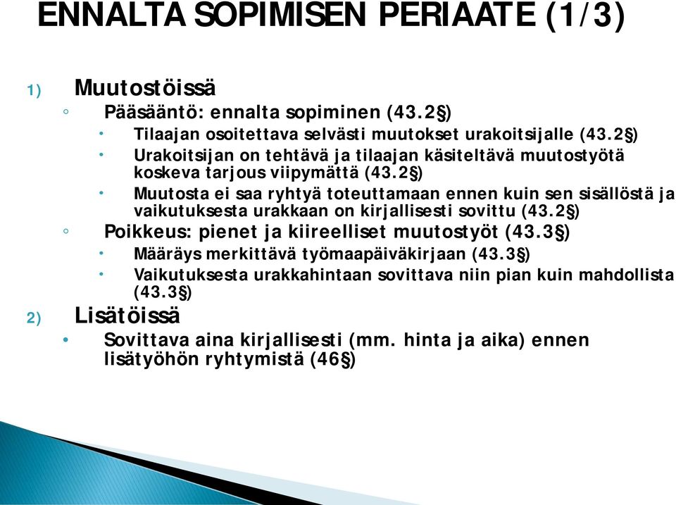 2 ) Muutosta ei saa ryhtyä toteuttamaan ennen kuin sen sisällöstä ja vaikutuksesta urakkaan on kirjallisesti sovittu (43.