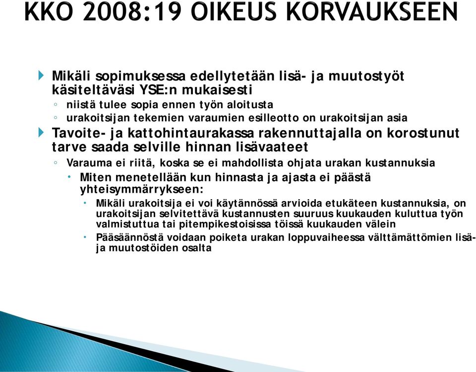 kustannuksia Miten menetellään kun hinnasta ja ajasta ei päästä yhteisymmärrykseen: Mikäli urakoitsija ei voi käytännössä arvioida etukäteen kustannuksia, on urakoitsijan