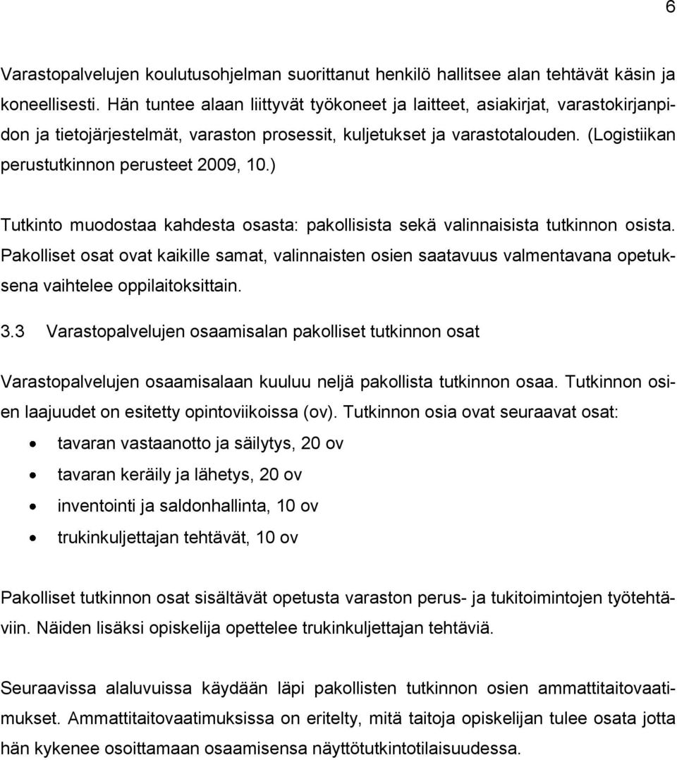 (Logistiikan perustutkinnon perusteet 2009, 10.) Tutkinto muodostaa kahdesta osasta: pakollisista sekä valinnaisista tutkinnon osista.